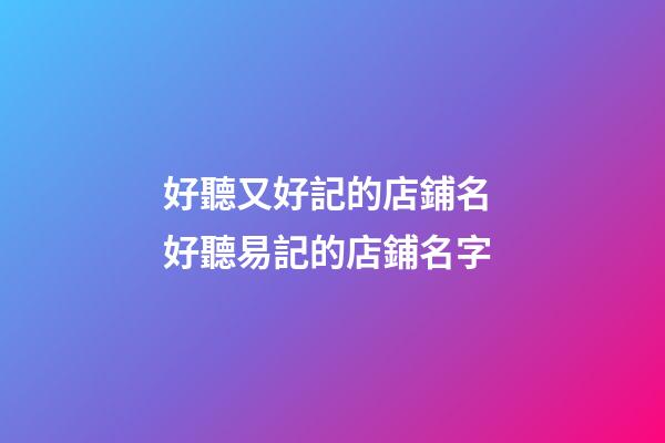 好聽又好記的店鋪名 好聽易記的店鋪名字-第1張-店鋪起名-玄機派